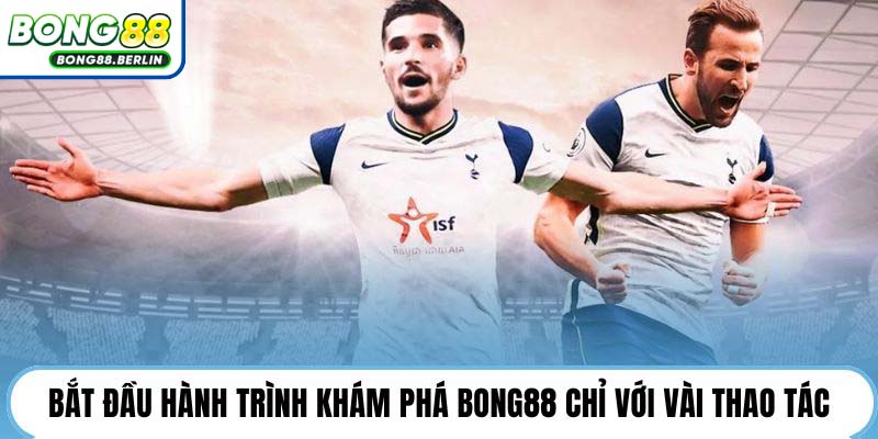 Bắt đầu hành trình khám phá Bong88 chỉ với vài thao tác.