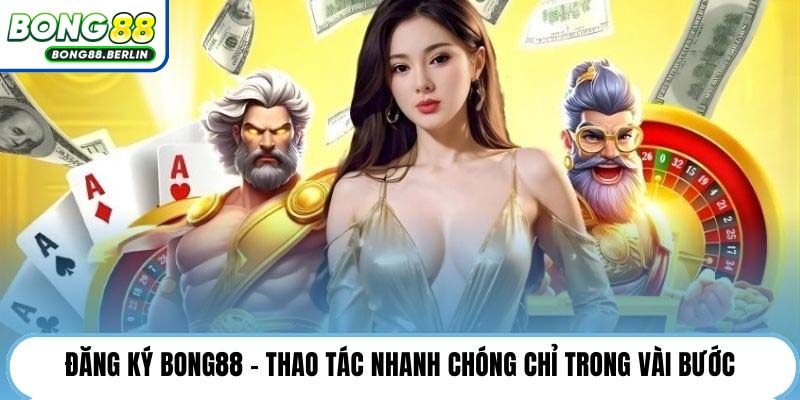 Đăng ký Bong88 - Thao tác nhanh chóng chỉ trong vài bước.