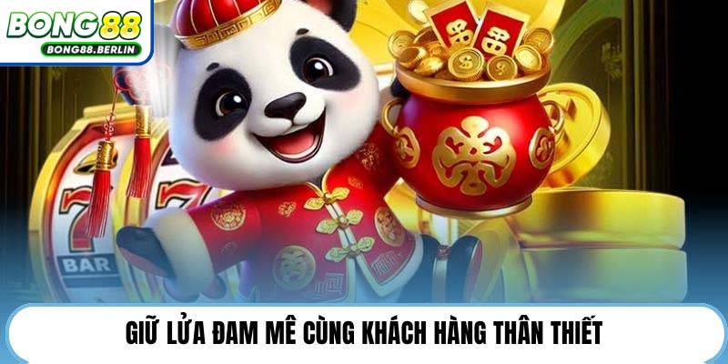 Giữ lửa đam mê cùng khách hàng thân thiết.
