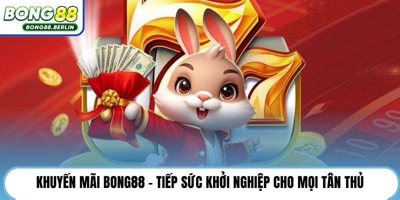 Khuyến mãi Bong88 - Tiếp sức khởi nghiệp cho mọi tân thủ.