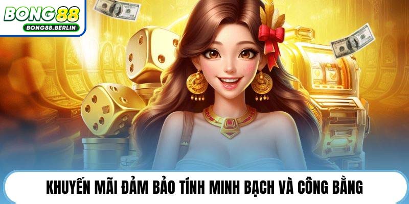 Khuyến mãi đảm bảo tính minh bạch và công bằng.