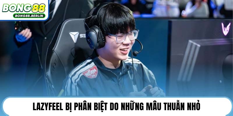 Lazyfeel bị phân biệt do những mâu thuẫn nhỏ