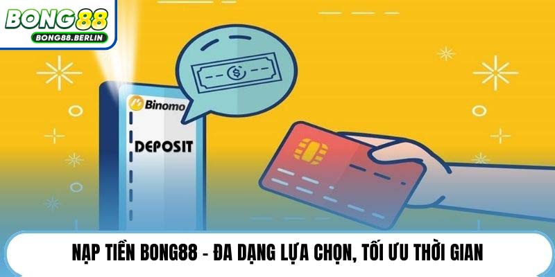 Nạp tiền Bong88 - Đa dạng lựa chọn, tối ưu thời gian.