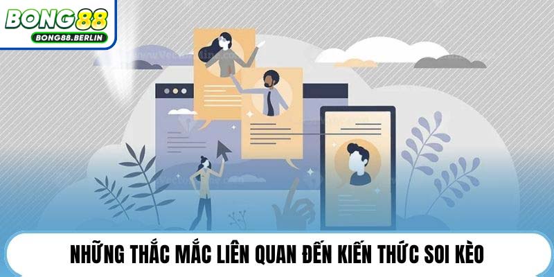 Những thắc mắc liên quan đến kiến thức soi kèo.