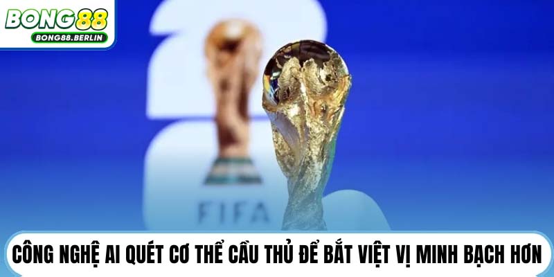 Công nghệ AI quét cơ thể cầu thủ để bắt việt vị minh bạch hơn